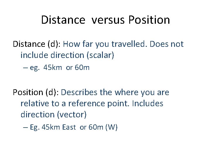Distance versus Position Distance (d): How far you travelled. Does not include direction (scalar)