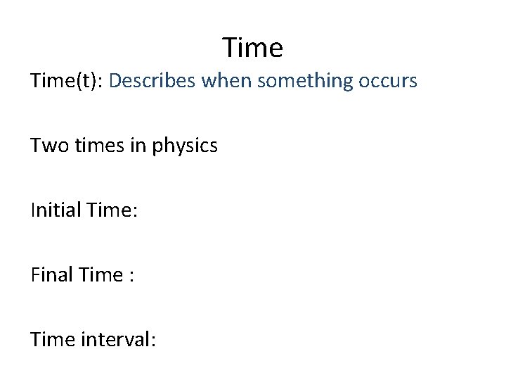 Time(t): Describes when something occurs Two times in physics Initial Time: Final Time :