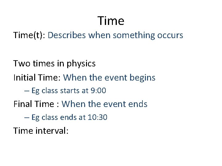 Time(t): Describes when something occurs Two times in physics Initial Time: When the event