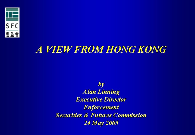 A VIEW FROM HONG KONG by Alan Linning Executive Director Enforcement Securities & Futures
