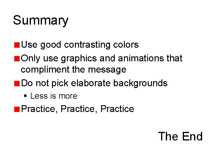 Summary Use good contrasting colors Only use graphics and animations that compliment the message