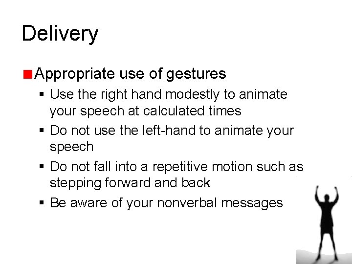 Delivery Appropriate use of gestures § Use the right hand modestly to animate your