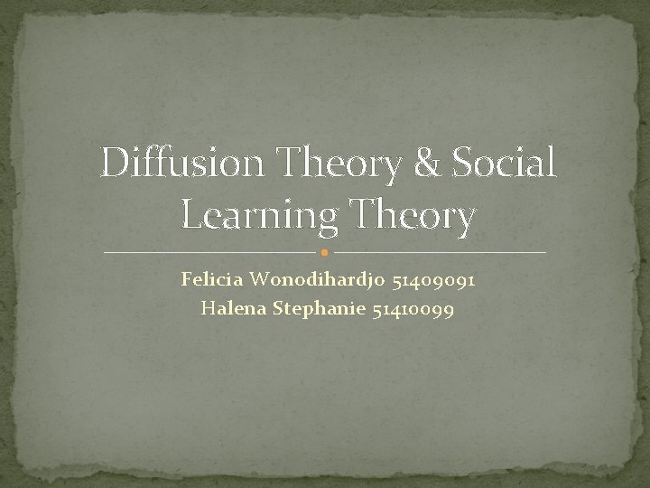Diffusion Theory & Social Learning Theory Felicia Wonodihardjo 51409091 Halena Stephanie 51410099 