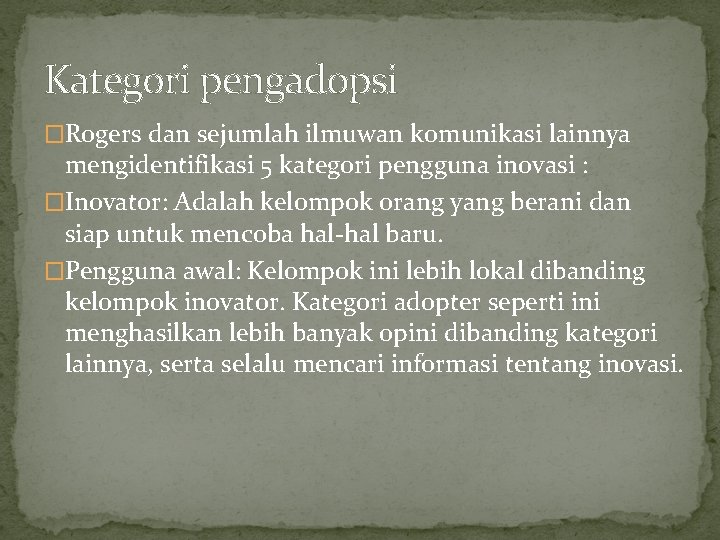 Kategori pengadopsi �Rogers dan sejumlah ilmuwan komunikasi lainnya mengidentifikasi 5 kategori pengguna inovasi :