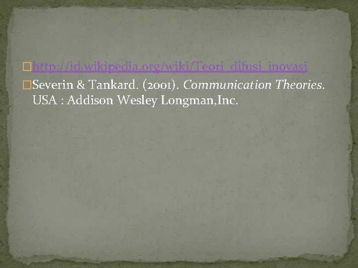 �http: //id. wikipedia. org/wiki/Teori_difusi_inovasi �Severin & Tankard. (2001). Communication Theories. USA : Addison Wesley
