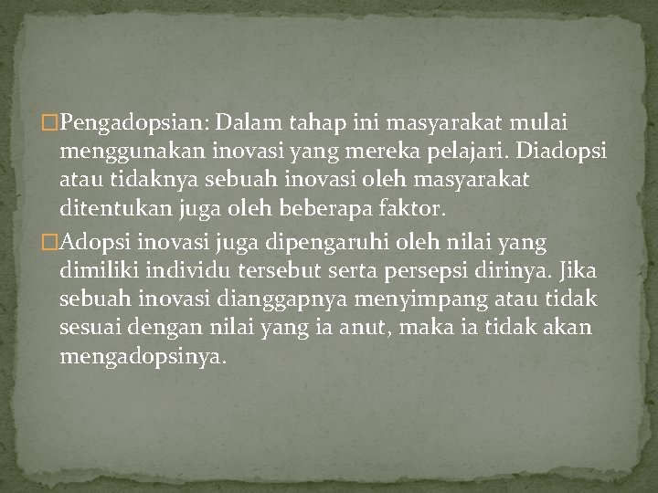 �Pengadopsian: Dalam tahap ini masyarakat mulai menggunakan inovasi yang mereka pelajari. Diadopsi atau tidaknya