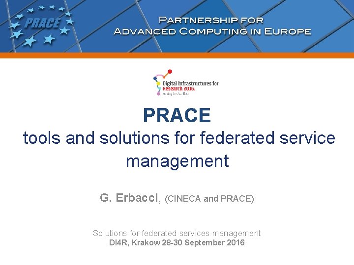  PRACE tools and solutions for federated service management G. Erbacci, (CINECA and PRACE)