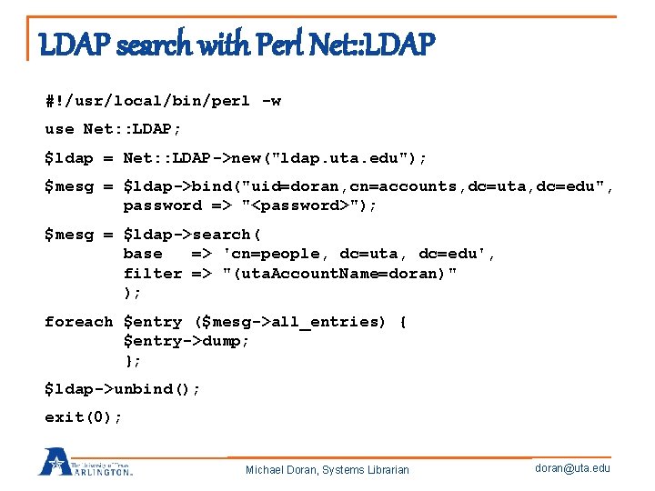 LDAP search with Perl Net: : LDAP #!/usr/local/bin/perl -w use Net: : LDAP; $ldap