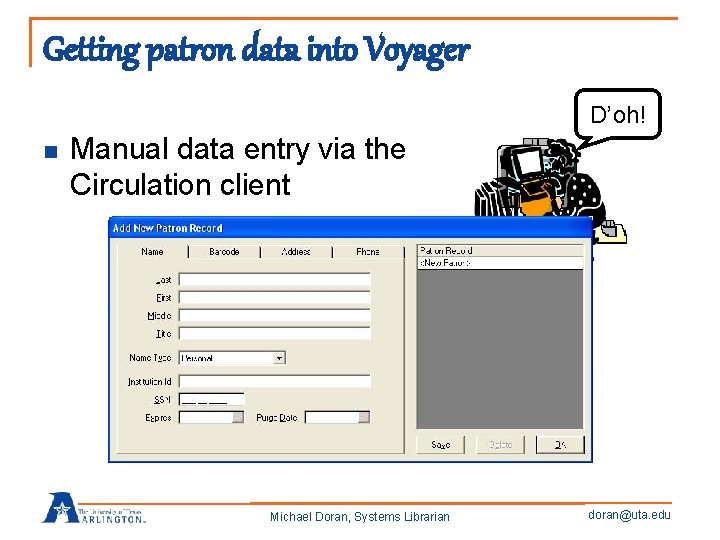 Getting patron data into Voyager D’oh! n Manual data entry via the Circulation client