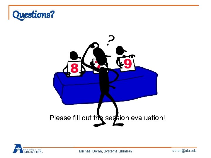 Questions? Please fill out the session evaluation! Michael Doran, Systems Librarian doran@uta. edu 