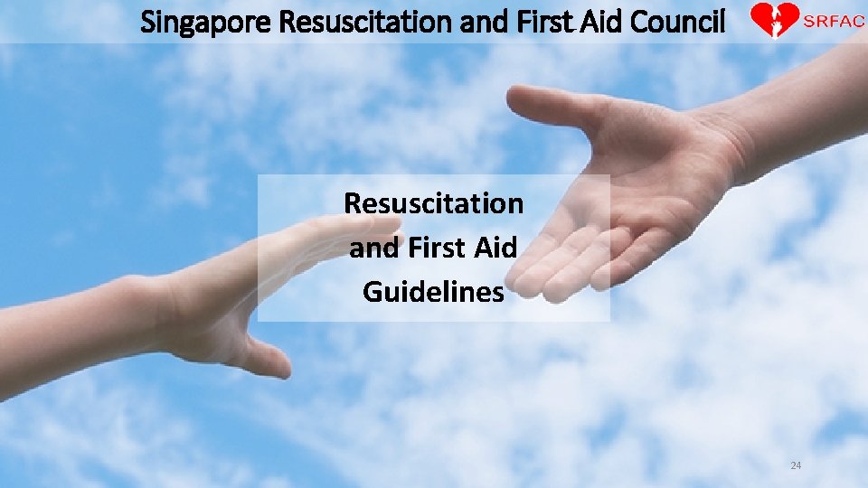 Singapore Resuscitation and First Aid Council Resuscitation and First Aid Guidelines 24 