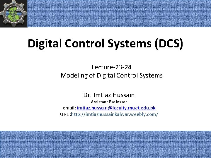 Digital Control Systems (DCS) Lecture-23 -24 Modeling of Digital Control Systems Dr. Imtiaz Hussain