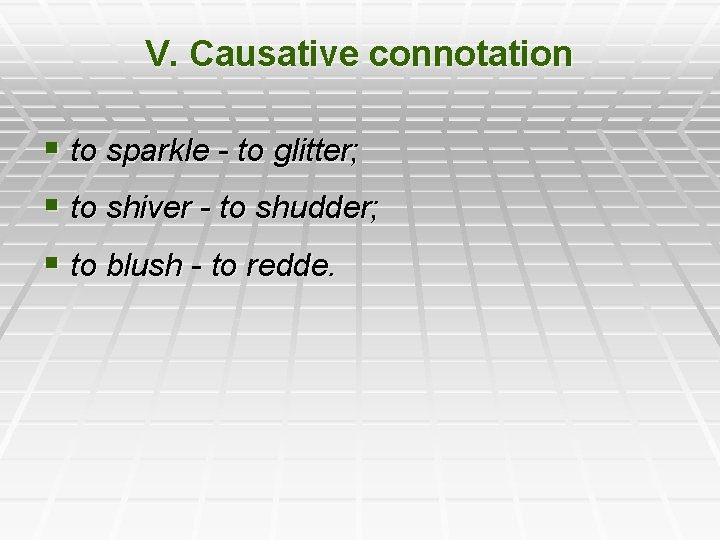 V. Causative connotation § to sparkle - to glitter; § to shiver - to