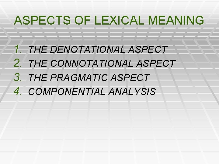 ASPECTS OF LEXICAL MEANING 1. 2. 3. 4. THE DENOTATIONAL ASPECT THE CONNOTATIONAL ASPECT