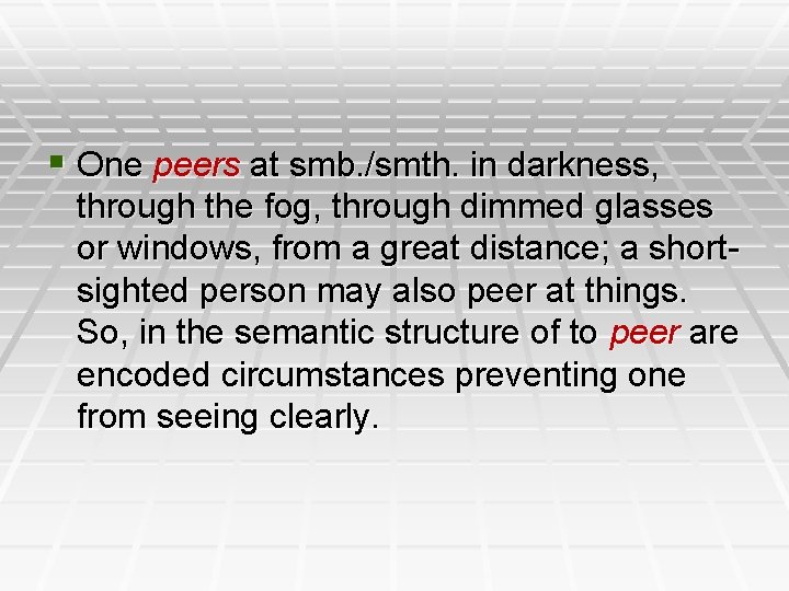 § One peers at smb. /smth. in darkness, through the fog, through dimmed glasses
