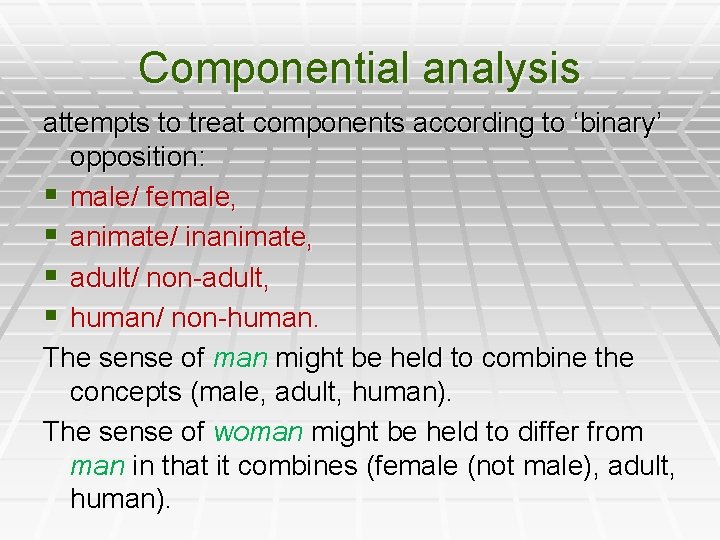 Componential analysis attempts to treat components according to ‘binary’ opposition: § male/ female, §