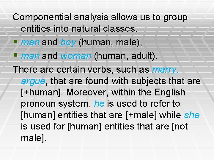 Componential analysis allows us to group entities into natural classes. § man and boy