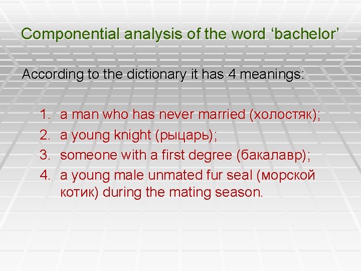 Componential analysis of the word ‘bachelor’ According to the dictionary it has 4 meanings: