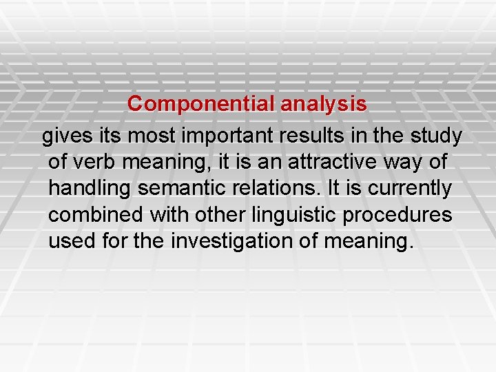 Componential analysis gives its most important results in the study of verb meaning, it