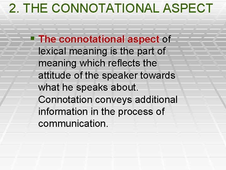 2. THE CONNOTATIONAL ASPECT § The connotational aspect of lexical meaning is the part