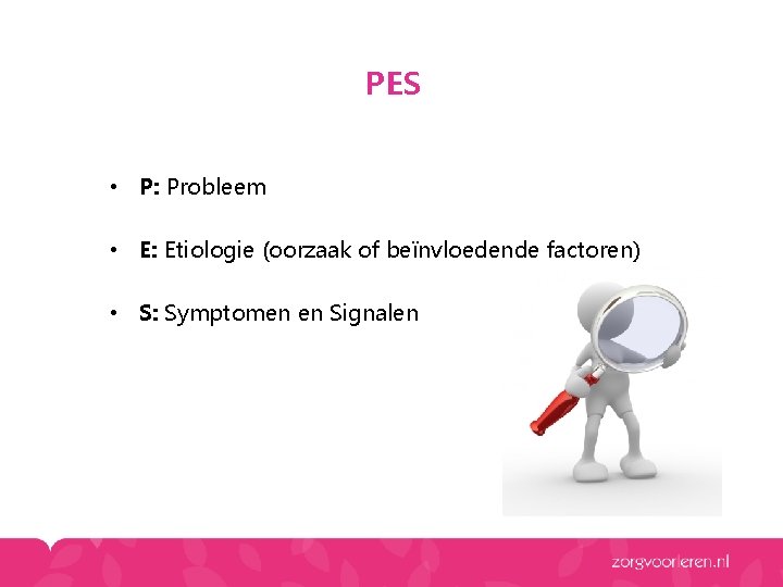 PES • P: Probleem • E: Etiologie (oorzaak of beïnvloedende factoren) • S: Symptomen