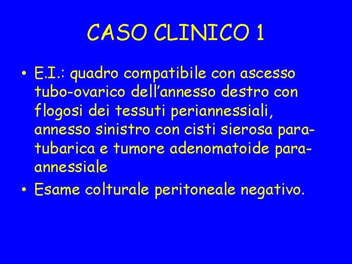 CASO CLINICO 1 • E. I. : quadro compatibile con ascesso tubo-ovarico dell’annesso destro