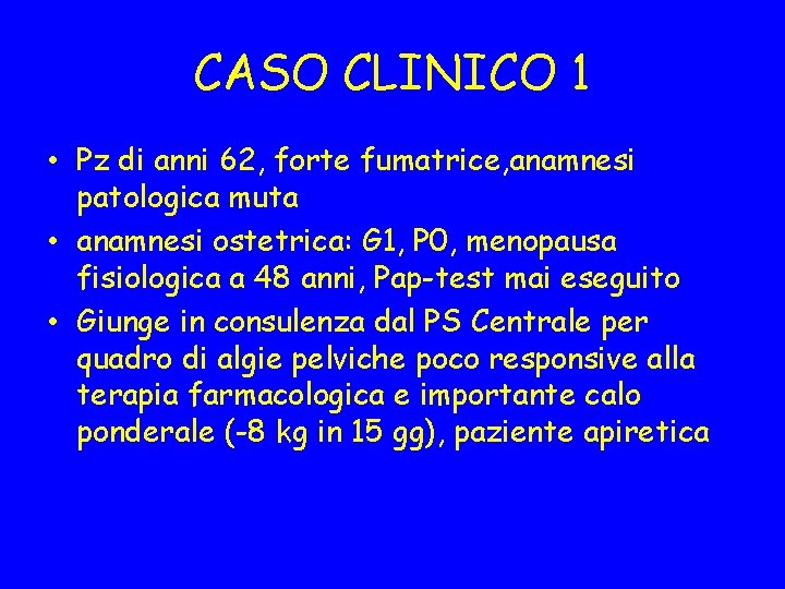 CASO CLINICO 1 • Pz di anni 62, forte fumatrice, anamnesi patologica muta •