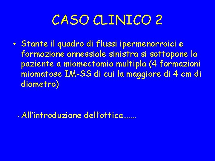 CASO CLINICO 2 • Stante il quadro di flussi ipermenorroici e formazione annessiale sinistra