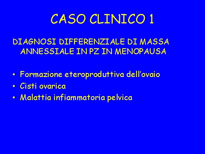 CASO CLINICO 1 DIAGNOSI DIFFERENZIALE DI MASSA ANNESSIALE IN PZ IN MENOPAUSA • Formazione