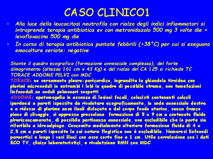 CASO CLINICO 1 • • Alla luce della leucocitosi neutrofila con rialzo degli indici