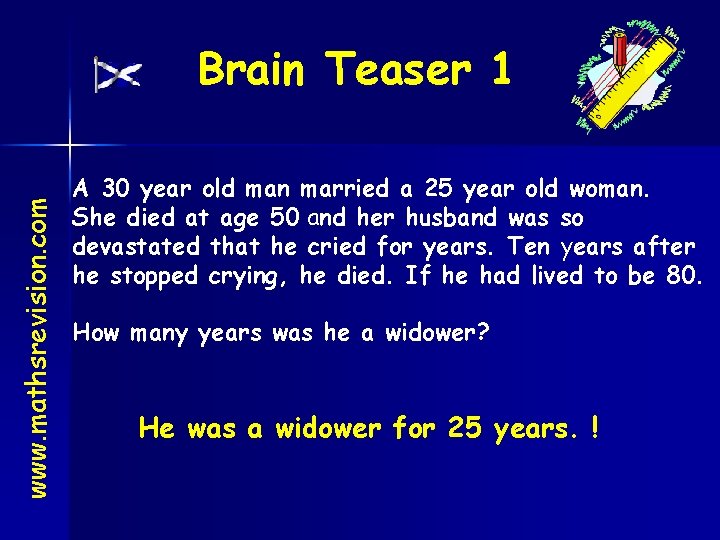 www. mathsrevision. com Brain Teaser 1 A 30 year old man married a 25