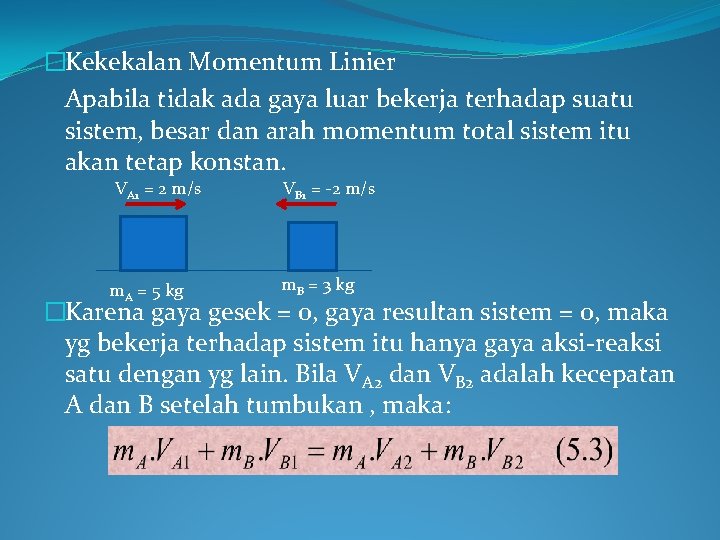 �Kekekalan Momentum Linier Apabila tidak ada gaya luar bekerja terhadap suatu sistem, besar dan