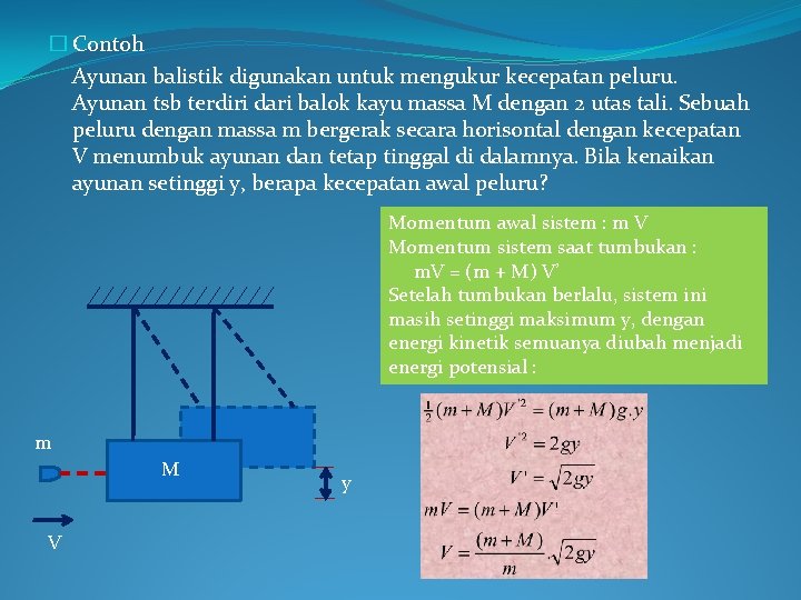 � Contoh Ayunan balistik digunakan untuk mengukur kecepatan peluru. Ayunan tsb terdiri dari balok