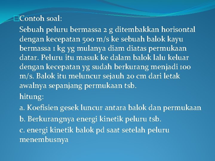 �Contoh soal: Sebuah peluru bermassa 2 g ditembakkan horisontal dengan kecepatan 500 m/s ke