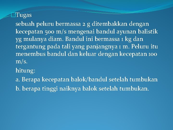 �Tugas sebuah peluru bermassa 2 g ditembakkan dengan kecepatan 500 m/s mengenai bandul ayunan