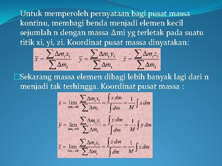 Untuk memperoleh pernyataan bagi pusat massa kontinu, membagi benda menjadi elemen kecil sejumlah n