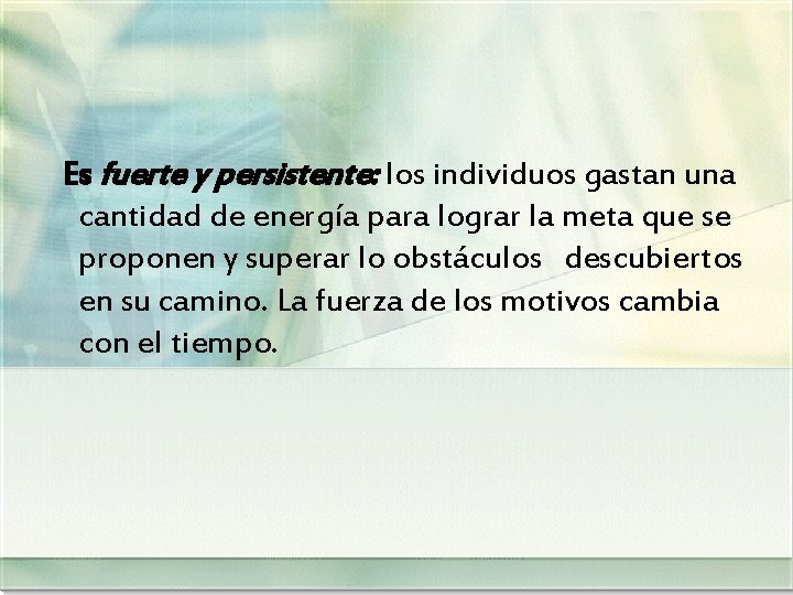 Es fuerte y persistente: los individuos gastan una cantidad de energía para lograr la