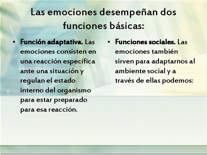 Las emociones desempeñan dos funciones básicas: • Función adaptativa. Las emociones consisten en una