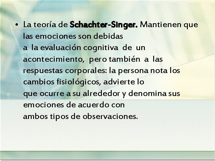  • La teoría de Schachter-Singer. Mantienen que las emociones son debidas a la