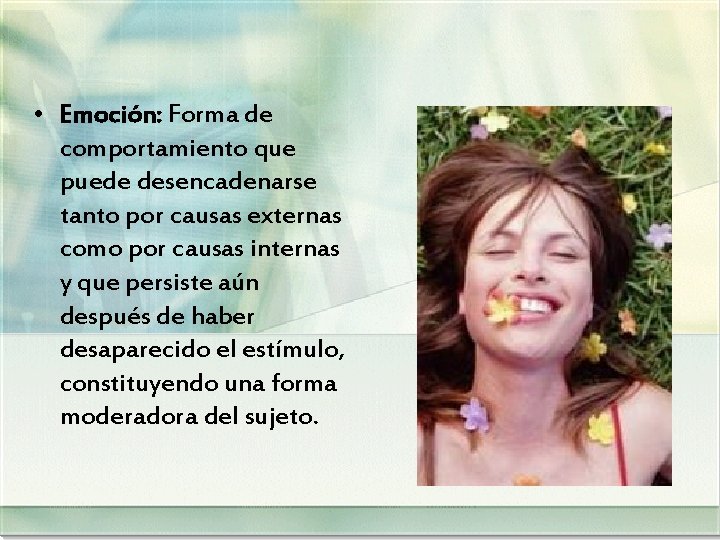  • Emoción: Forma de comportamiento que puede desencadenarse tanto por causas externas como