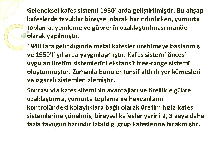 Geleneksel kafes sistemi 1930’larda geliştirilmiştir. Bu ahşap kafeslerde tavuklar bireysel olarak barındırılırken, yumurta toplama,