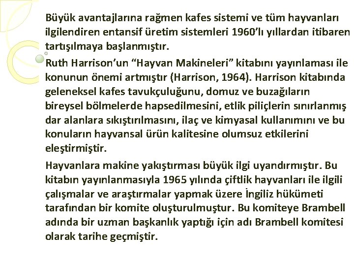 Büyük avantajlarına rağmen kafes sistemi ve tüm hayvanları ilgilendiren entansif üretim sistemleri 1960’lı yıllardan