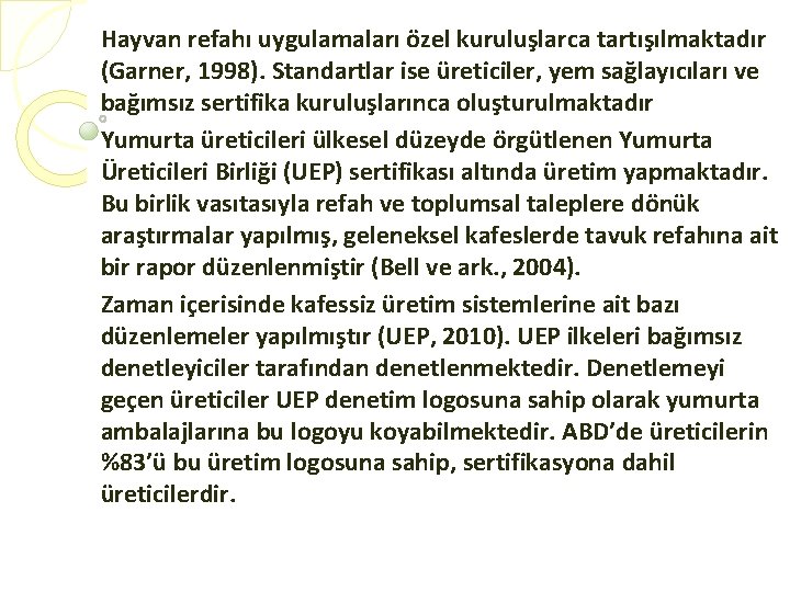 Hayvan refahı uygulamaları özel kuruluşlarca tartışılmaktadır (Garner, 1998). Standartlar ise üreticiler, yem sağlayıcıları ve