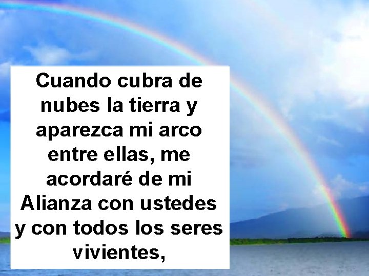 Cuando cubra de nubes la tierra y aparezca mi arco entre ellas, me acordaré