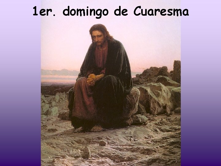 1 er. domingo de Cuaresma Lucas 4, 1 -13. Cuaresma 1 domingo C –