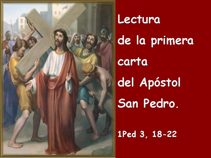 Lectura de la primera carta del Apóstol San Pedro. 1 Ped 3, 18 -22