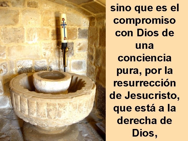 sino que es el compromiso con Dios de una conciencia pura, por la resurrección