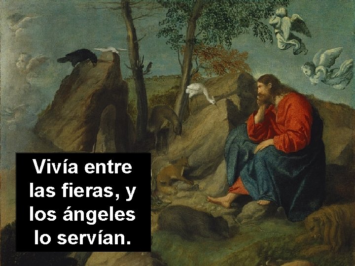 Vivía entre las fieras, y los ángeles lo servían. 