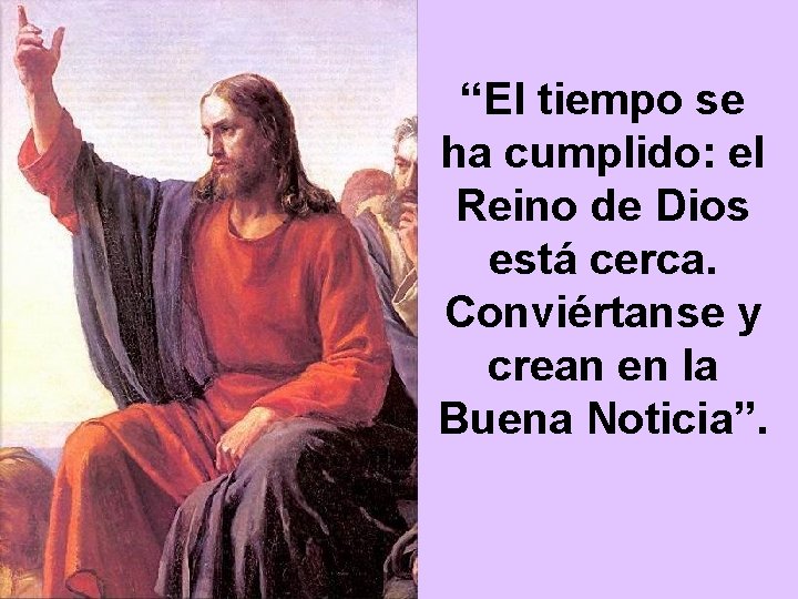 “El tiempo se ha cumplido: el Reino de Dios está cerca. Conviértanse y crean