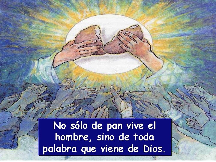 No sólo de pan vive el hombre, sino de toda palabra que viene de